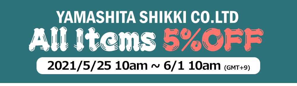 YAMASHITA SHIKKI CO.LTD All Items 5% OFF
