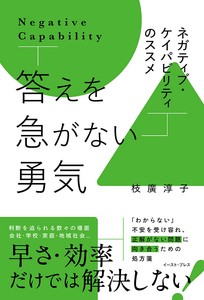 答えを急がない勇気　ネガティブ・ケイパビリティのススメ　ビジネス／教育／リーダーシップ