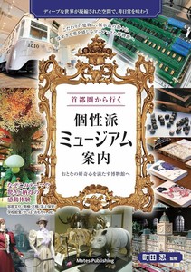 首都圏から行く 個性派ミュージアム案内 おとなの好奇心を満たす博物館へ