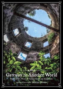 Gateway to Another World The Real-life World of Fantasy Games and Animations